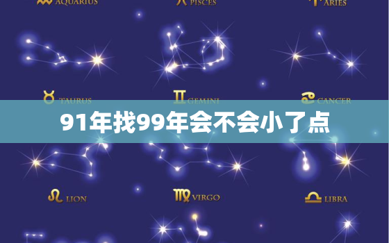 91年找99年会不会小了点，99年属兔和91年属羊相配吗?