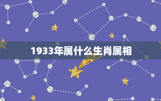 1933年属什么生肖属相，2、出生的属相是什么:年12月28