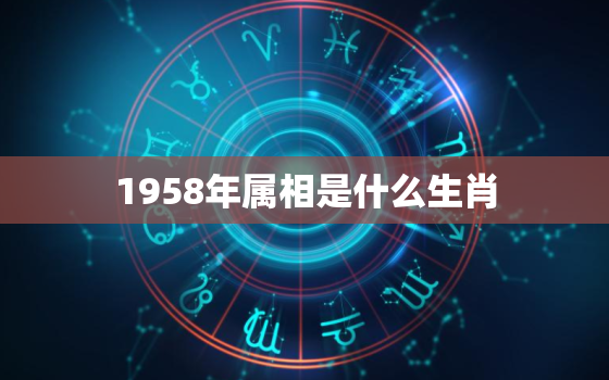 1958年属相是什么生肖，2021年十二生肖运势大全