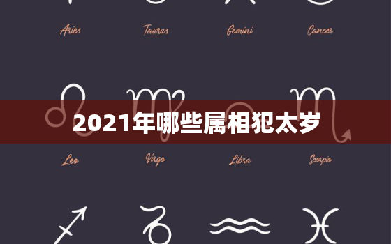 2021年哪些属相犯太岁，2021年犯太岁的属相有哪些 肖羊