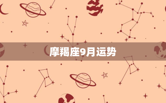 摩羯座9月运势，陶白白星座分析摩羯九月份运势