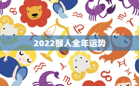 2022猴人全年运势，2022属猴全年运势女