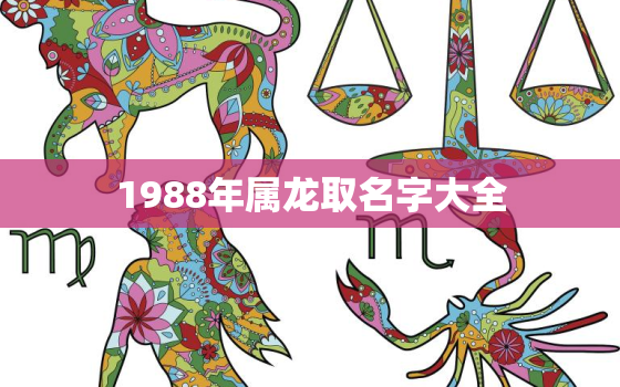 1988年属龙取名字大全，1988年出生用什么名字好