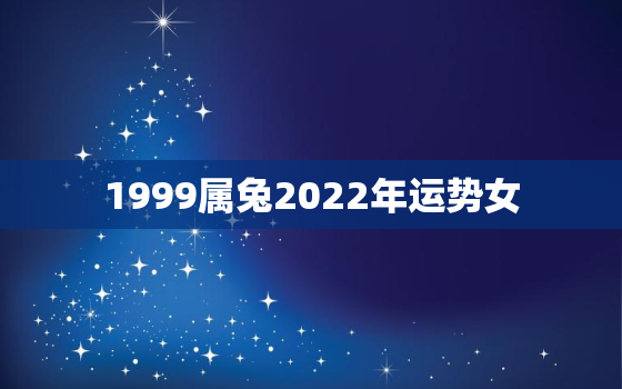 1999属兔2022年运势女