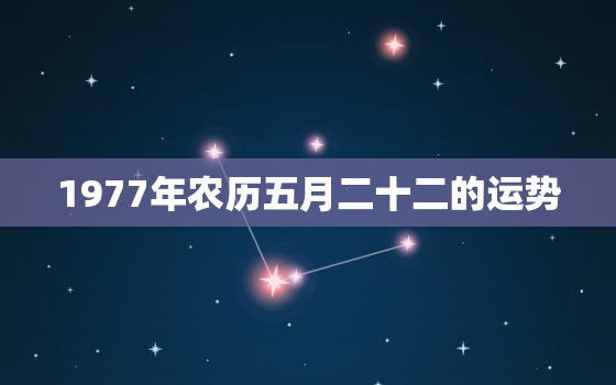 1977年农历五月二十二的运势