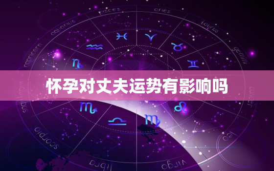 怀孕对丈夫运势有影响吗，怀孕会不会影响运势