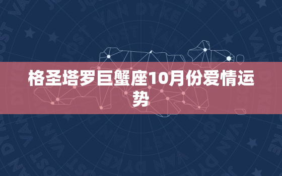 格圣塔罗巨蟹座10月份爱情运势