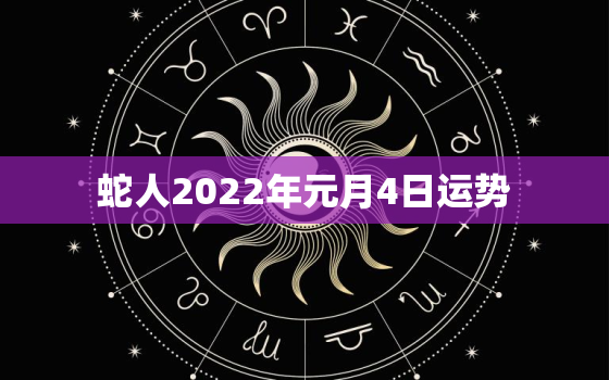 蛇人2022年元月4日运势