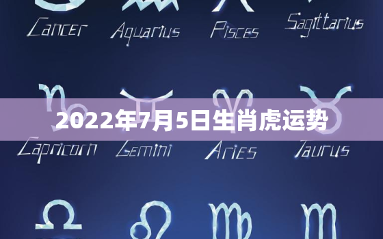 2022年7月5日生肖虎运势