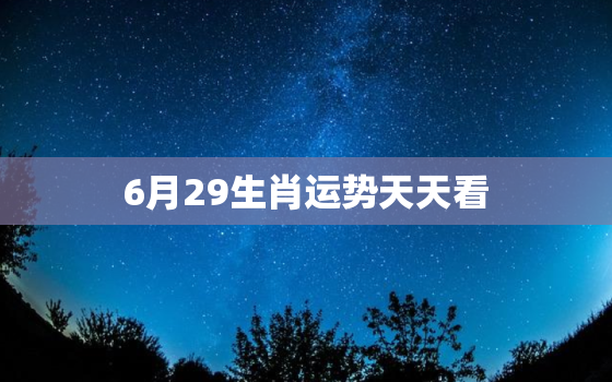 6月29生肖运势天天看