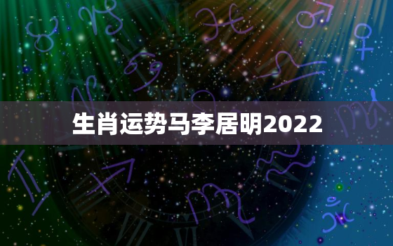 生肖运势马李居明2022