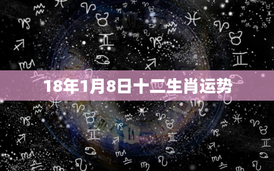 18年1月8日十二生肖运势