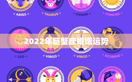 2022年巨蟹座婚姻运势