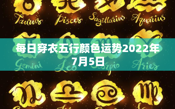 每日穿衣五行颜色运势2022年7月5日，2022
年7月4号适合结婚吗