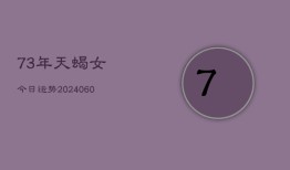 73年天蝎女今日运势(20240609)