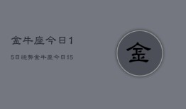 金牛座今日15日运势，金牛座今日15日运势