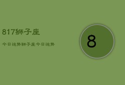 817狮子座今日运势，狮子座今日运势查询