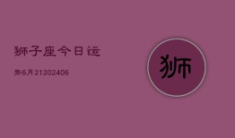 狮子座今日运势6月21(7月20日)