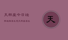 天秤座今日运势超准学生党，天秤座学生党今日运势爆棚