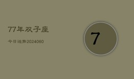 77年双子座今日运势(20240609)