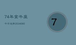 74年金牛座今日运势(20240608)