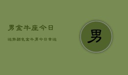 男金牛座今日运势颜色，金牛男今日幸运色