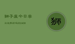 狮子座今日学业运势好吗(6月22日)