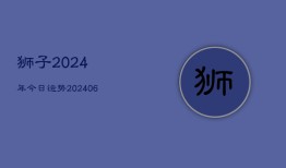 狮子2024年今日运势(20240615)