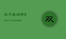 双子座运势8月份今日(20240609)