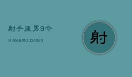 射手座男9今日的运势(20240609)