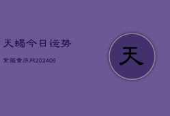 天蝎今日运势紫薇黄历网(20240615)