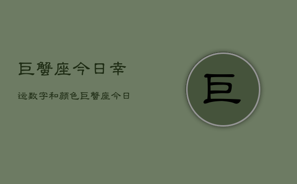 巨蟹座今日幸运数字和颜色，巨蟹座今日幸运色数指南