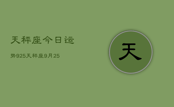 天秤座今日运势925，天秤座9月25日运势如何