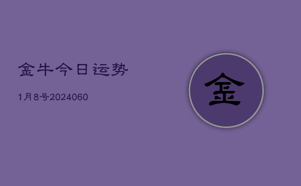 金牛今日运势1月8号(20240608)  第1张