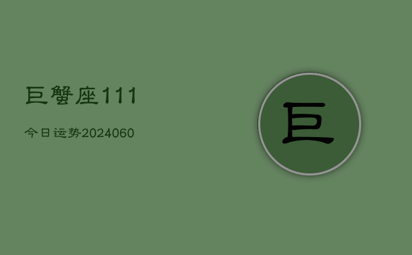 巨蟹座111今日运势(20240605)