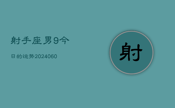 射手座男9今日的运势(20240605)