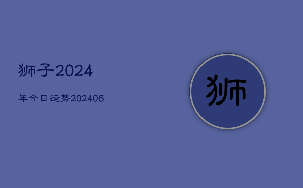 狮子2024年今日运势(20240605)