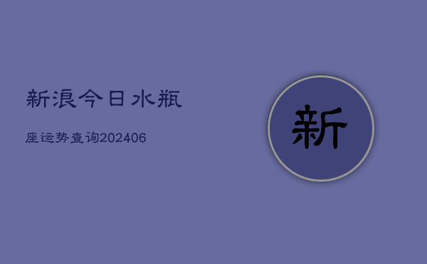 新浪今日水瓶座运势查询(20240605)